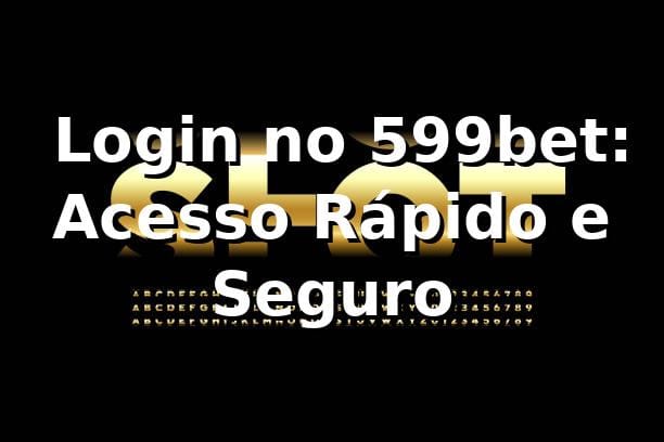 ⭐ Login no 599bet: Acesso Rápido e Seguro